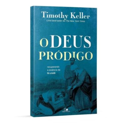 O Deus pródigo - recuperando a essência da fé cristã